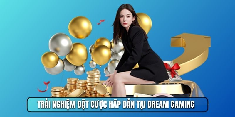 Trải nghiệm đặt cược hấp dẫn tại Dream Gaming casino